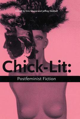 Chick Lit: Postfeminist Fiction by Cris Mazza, Jeffrey DeShell