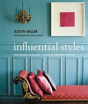 Influential Styles: From Baroque to Bauhaus-Inspiration for Today's Interiors by Judith H. Miller