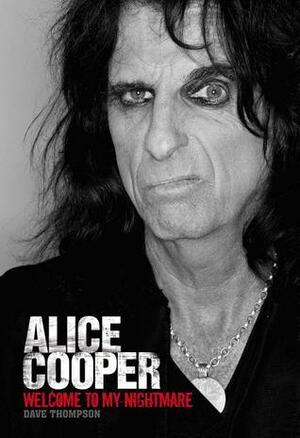 Welcome to My Nightmare: The Alice Cooper Story by Dave Thompson