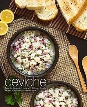 Ceviche: Taste the Magic of Ceviche with Delicious Ceviche Recipes in an Easy Ceviche Cookbook by BookSumo Press