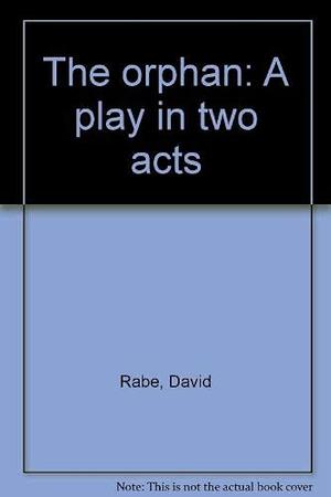 The Orphan: A Play in Two Acts by David Rabe