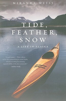 Tide, Feather, Snow: A Life in Alaska by Miranda Weiss