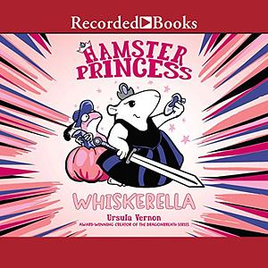 Hamster Princess: Whiskerella by Ursula Vernon