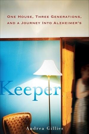 Keeper: One House, Three Generations, and a Journey into Alzheimer's by Andrea Gillies