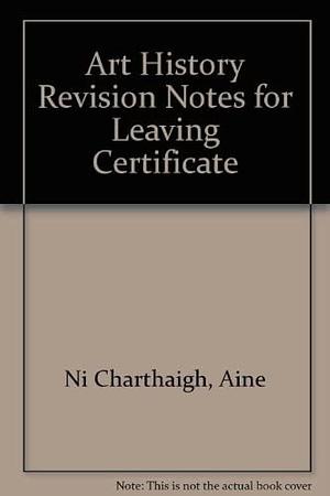 Art History Revision Notes for Leaving Certificate by Áine Nı́ Chárthaigh, Áine Ní Chárthaigh