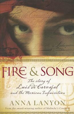 Fire & Song: The Story of Luis de Carvajal and the Mexican Inquisition by Anna Lanyon