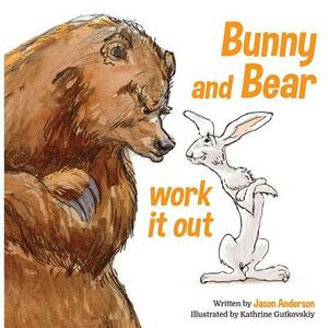 Bunny and Bear Work It Out by Jason Anderson