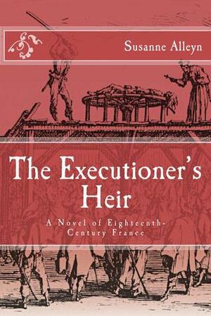 The Executioner's Heir: A Novel of Eighteenth-Century France by Susanne Alleyn