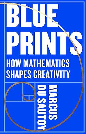 Blueprints: How mathematics shapes creativity by Marcus du Sautoy