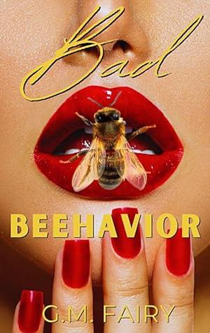 Bad Beehavior: A Pollinator Love Story by G M Fairy