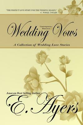 Contemporary Romance: Wedding Vows - A Collection of Wedding Love Stories by E. Ayers