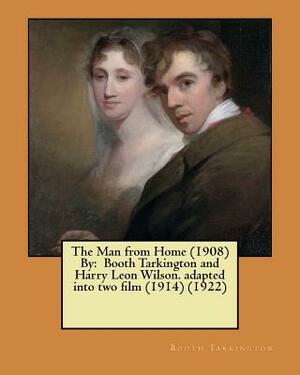 The Man from Home (1908) By: Booth Tarkington and Harry Leon Wilson. adapted into two film (1914) (1922) by Harry Leon Wilson, Booth Tarkington