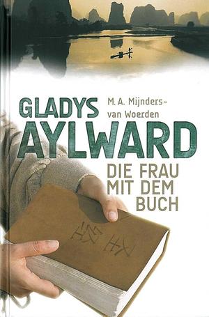 Gladys Aylward: Die Frau mit dem Buch by M.A. Mijnders van Woerden