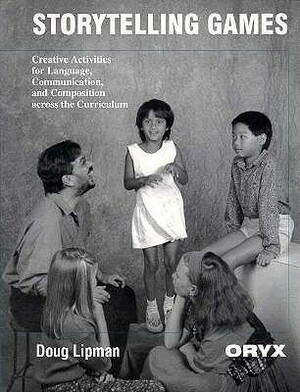 Storytelling Games: Creative Activities for Language, Communication, and Composition Across the Curriculum by Doug Lipman