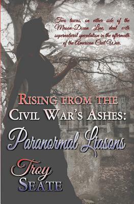 Paranormal Liaisons: Rising from the Civil War's Ashes by Troy Seate