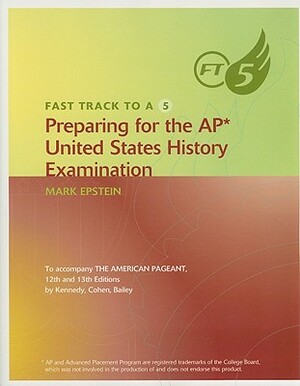 Fast Track to a 5: Preparing for the AP United States History Examination by Mark Epstein