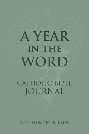 A Year in the Word Catholic Bible Journal by Meg Hunter-Kilmer