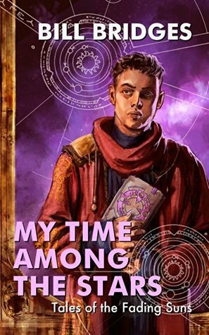 My Time Among the Stars: Tales of the Fading Suns by Bill Bridges