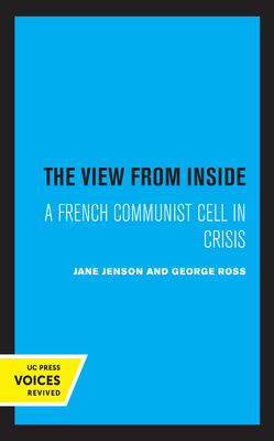 The View from Inside: A French Communist Cell in Crisis by Jane Jenson, George Ross