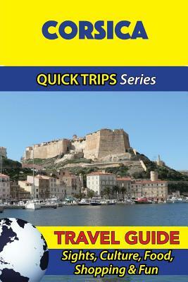 Corsica Travel Guide (Quick Trips Series): Sights, Culture, Food, Shopping & Fun by Crystal Stewart