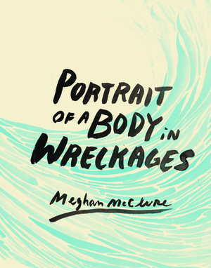 Portrait of a Body in Wreckages by Meghan McClure