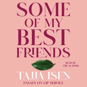 Some of My Best Friends: Essays on Lip Service by Tajja Isen