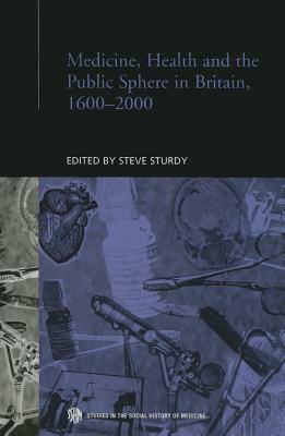 Medicine, Health and the Public Sphere in Britain, 1600-2000 by 