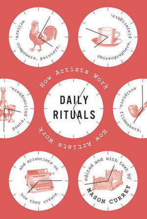 Daily Rituals: How Artists Work by Mason Currey