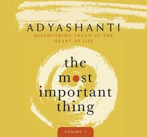 The Most Important Thing, Volume 1: Discovering Truth at the Heart of Life by Adyashanti