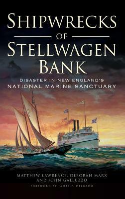 Shipwrecks of Stellwagen Bank: Disaster in New England's National Marine Sanctuary by Matthew Lawrence