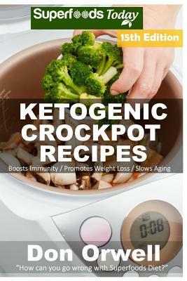 Ketogenic Crockpot Recipes: Over 180+ Ketogenic Recipes, Low Carb Slow Cooker Meals, Dump Dinners Recipes, Quick & Easy Cooking Recipes, Antioxida by Don Orwell