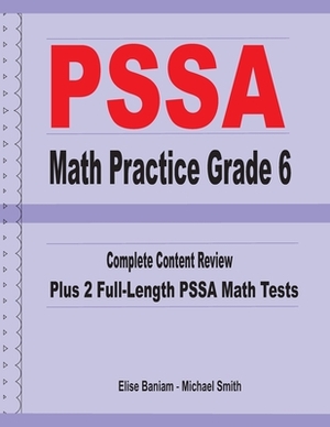 PSSA Math Practice Grade 6: Complete Content Review Plus 2 Full-length PSSA Math Tests by Michael Smith, Elise Baniam