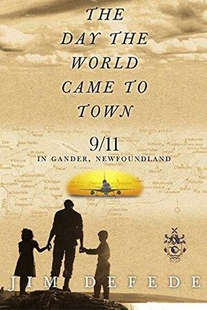 The Day the World Came to Town: 9/11 in Gander, Newfoundland by Jim DeFede