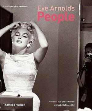 Eve Arnold's People by Anjelica Huston, Brigitte Lardinois, Isabella Rosselline
