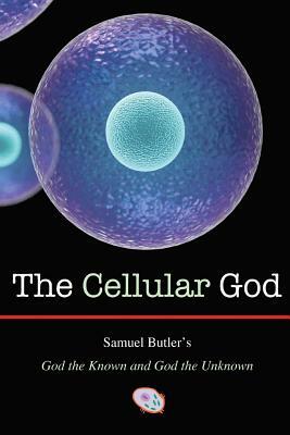 The Cellular God: Samuel Butler's God the Known and God the Unknown by David Christopher Lane