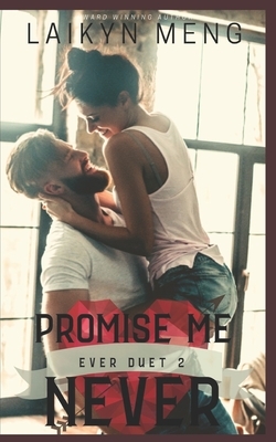 Promise Me Never: Ever Duet Book 2 by Laikyn Meng