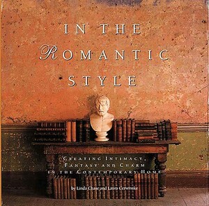 In the Romantic Style: Creating Intimacy, Fantasy and Charm in the Contemporary Home by Laura Cerwinske, Linda Chase