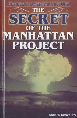 The Secret of the Manhattan Project by Doreen Gonzales