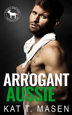 Arrogant Aussie by Kat T. Masen