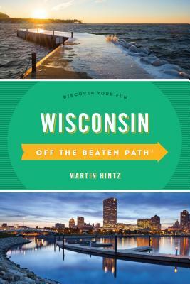 Wisconsin Off the Beaten Path(R): Discover Your Fun, Eleventh Edition by Martin Hintz