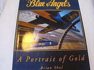 Blue Angels: A Portrait of Gold by Brian Shul