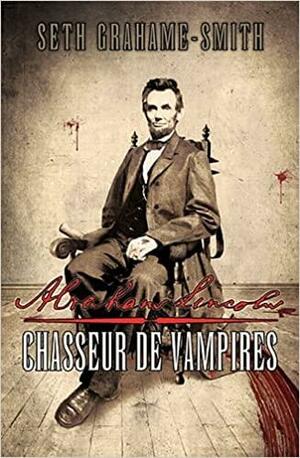 Abraham Lincoln, Chasseur De Vampires by Seth Grahame-Smith