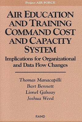 Air Education and Training Command Cost and Capacity System: Implications for Organizational and Data Flow Changes by Lionel Galway, Bart Bennett, Thomas Manacapilli