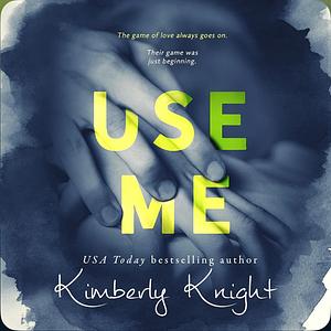 Use Me by Kimberly Knight