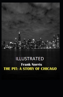 THE PIT A Story of Chicago ILLUSTRATED by Frank Norris