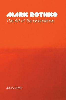Mark Rothko: The Art of Transcendence by Julia Davis