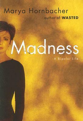 Madness: A Bipolar Life by Marya Hornbacher