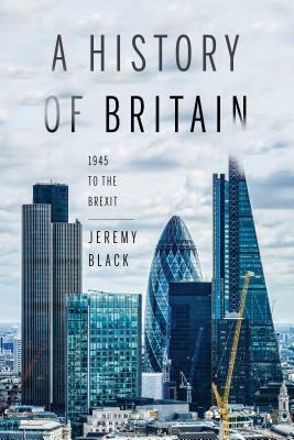 A History of Britain: 1945 to Brexit by Jeremy M. Black