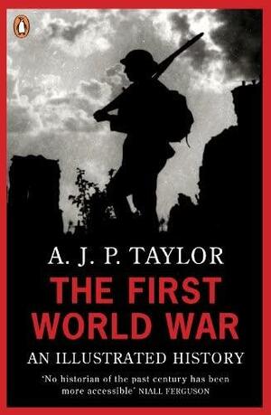 The First World War: An Illustrated History by A.J.P. Taylor