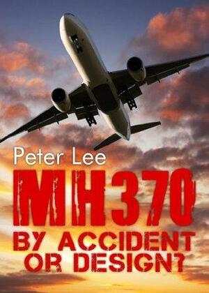 MH 370: By Accident or Design by Peter Lee